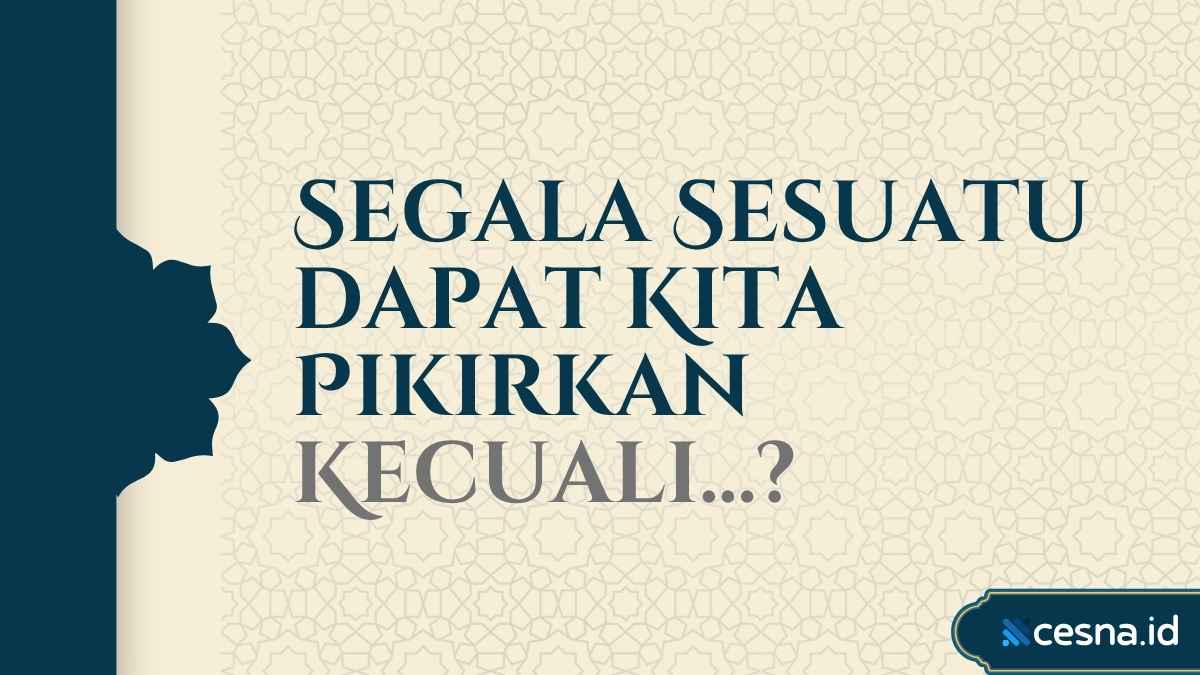 Segala Sesuatu dapat Kita Pikirkan, Kecuali? Berikut Jawabannya